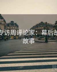 秀人网专访周评论家：幕后故事幕后故事