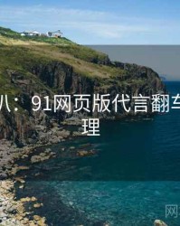 独家深扒：91网页版代言翻车公众心理