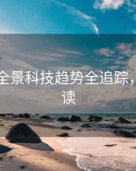 91爆料全景科技趋势全追踪，避坑必读