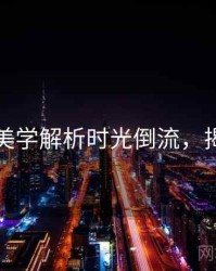 秀人网美学解析时光倒流，揭秘真相