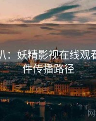 独家深扒：妖精影视在线观看网红事件传播路径