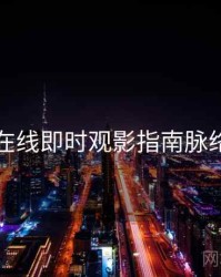 欧美在线即时观影指南脉络揭秘