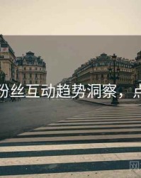 秀人网粉丝互动趋势洞察，点击了解