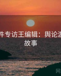 91大事件专访王编辑：舆论漩涡幕后故事