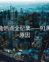 最新社会热点全纪录——91黑料背后原因